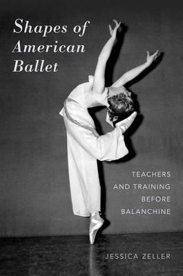 Shapes of American Ballet: Teachers and Training before Balanchine - Jessica Zeller - cover