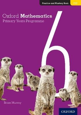 Oxford Mathematics Primary Years Programme Practice and Mastery Book 6 - Brian Murray - cover
