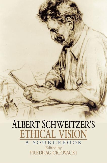 Albert Schweitzer's Ethical Vision A Sourcebook