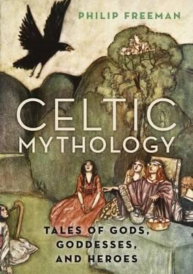 Celtic Mythology: Tales of Gods, Goddesses, and Heroes - Philip Freeman - cover