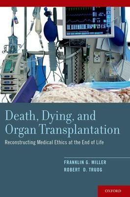 Death, Dying, and Organ Transplantation: Reconstructing Medical Ethics at the End of Life - Franklin G. Miller,Robert D. Truog - cover