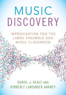 Music Discovery: Improvisation for the Large Ensemble and Music Classroom - Daniel J. Healy,Kimberly Lansinger Ankney - cover
