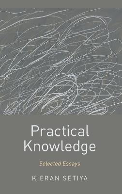Practical Knowledge: Selected Essays - Kieran Setiya - cover