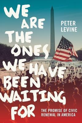 We Are the Ones We Have Been Waiting For: The Promise of Civic Renewal in America - Levine - cover
