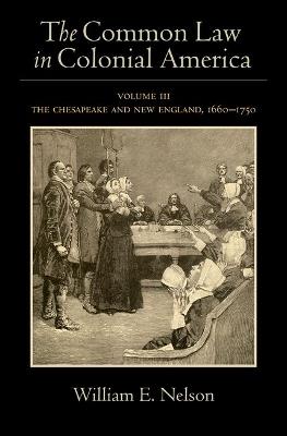 The Common Law in Colonial America: Volume III: The Chesapeake and New England, 1660-1750 - William E. Nelson - cover