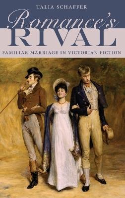 Romance's Rival: Familiar Marriage in Victorian Fiction - Talia Schaffer - cover