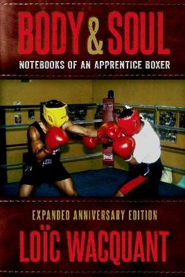 Body & Soul: Notebooks of an Apprentice Boxer, Expanded Anniversary Edition - Loïc Wacquant - cover