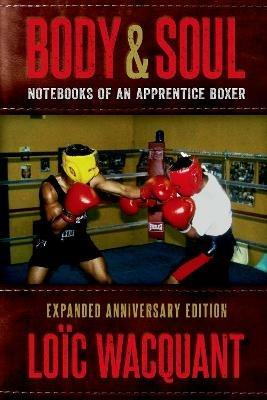 Body & Soul: Notebooks of an Apprentice Boxer, Expanded Anniversary Edition - Lo^D"ic Wacquant - cover