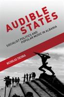 Audible States: Socialist Politics and Popular Music in Albania - Nicholas Tochka - cover