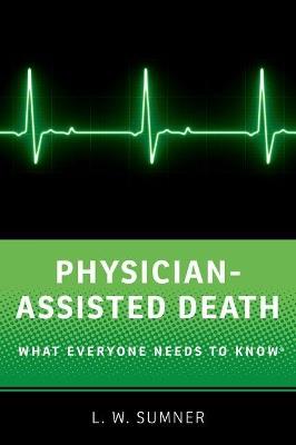Physician-Assisted Death: What Everyone Needs to Know® - L.W. Sumner - cover
