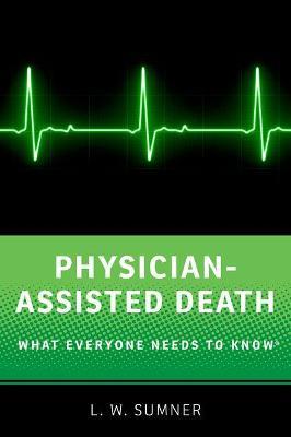 Physician-Assisted Death: What Everyone Needs to Know® - L.W. Sumner - cover