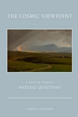The Cosmic Viewpoint: A Study of Seneca's Natural Questions - Gareth D. Williams - cover