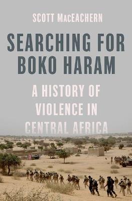 Searching for Boko Haram: A History of Violence in Central Africa - Scott MacEachern - cover