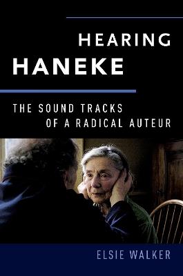 Hearing Haneke: The Sound Tracks of a Radical Auteur - Elsie Walker - cover