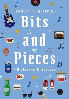 Bits and Pieces: A History of Chiptunes - Kenneth B. McAlpine - cover