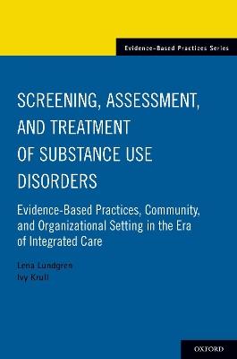 Screening, Assessment, and Treatment of Substance Use Disorders: Evidence-based practices, community and organizational setting in the era of integrated care - Lena Lundgren,Ivy Krull - cover