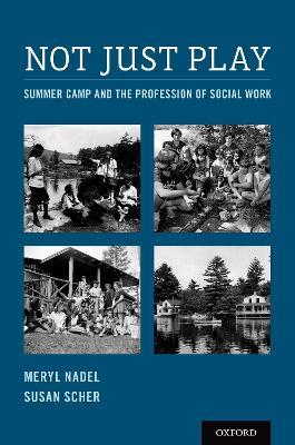 Not Just Play: Summer Camp and the Profession of Social Work - Meryl Nadel,Susan Scher - cover