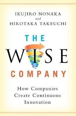 The Wise Company: How Companies Create Continuous Innovation - Ikujiro Nonaka,Hirotaka Takeuchi - cover
