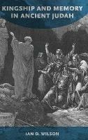 Kingship and Memory in Ancient Judah - Ian Wilson - cover