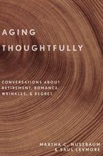 Aging Thoughtfully: Conversations about Retirement, Romance, Wrinkles, and Regret