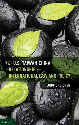 The U.S.-Taiwan-China Relationship in International Law and Policy - Lung-chu Chen - cover