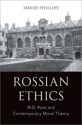 Rossian Ethics: W.D. Ross and Contemporary Moral Theory - David Phillips - cover