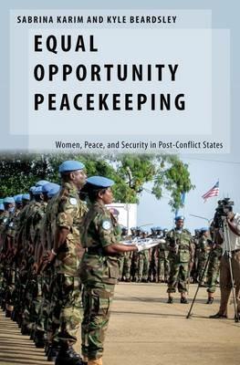 Equal Opportunity Peacekeeping: Women, Peace, and Security in Post-Conflict States - Sabrina Karim,Kyle Beardsley - cover