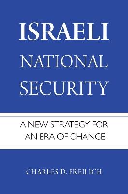 Israeli National Security: A New Strategy for an Era of Change - Charles D. Freilich - cover