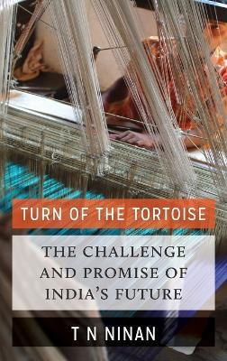 Turn of the Tortoise: The Challenge and Promise of India's Future - T N Ninan - cover