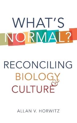 What's Normal?: Reconciling Biology and Culture - Allan V. Horwitz - cover