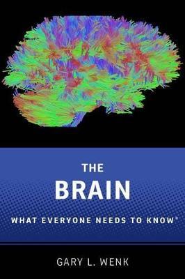 The Brain: What Everyone Needs To Know® - Gary L. Wenk - cover