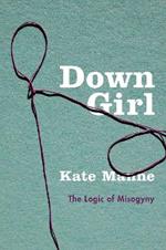 Down Girl: The Logic of Misogyny