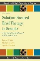 Solution-Focused Brief Therapy in Schools: A 360-Degree View of the Research and Practice Principles - Johhny Kim,Michael Kelly,Cynthia Franklin - cover