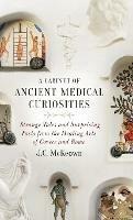 A Cabinet of Ancient Medical Curiosities: Strange Tales and Surprising Facts from the Healing Arts of Greece and Rome - J.C. McKeown - cover