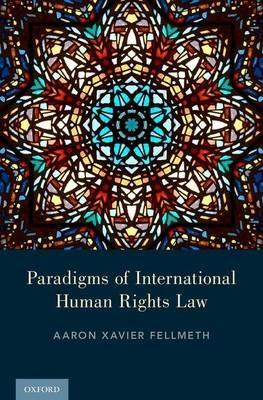 Paradigms of International Human Rights Law - Aaron X. Fellmeth - cover