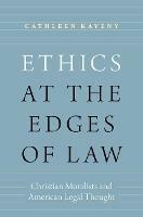 Ethics at the Edges of Law: Christian Moralists and American Legal Thought - Cathleen Kaveny - cover
