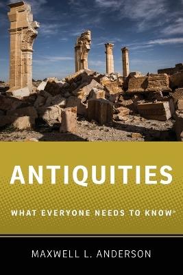Antiquities: What Everyone Needs to Know® - Maxwell L. Anderson - cover