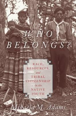 Who Belongs?: Race, Resources, and Tribal Citizenship in the Native South - Mikaëla M. Adams - cover