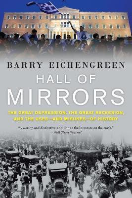 Hall of Mirrors: The Great Depression, the Great Recession, and the Uses-and Misuses-of History - Barry Eichengreen - cover