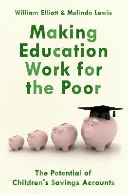 Making Education Work for the Poor: The Potential of Children's Savings Accounts - Willliam Elliott,Melinda Lewis - cover