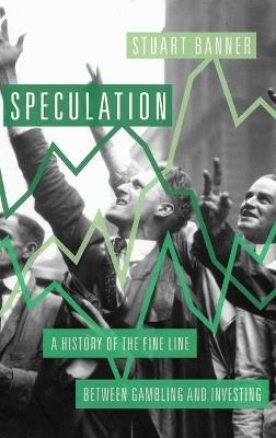 Speculation: A History of the Fine Line Between Gambling and Investing - Stuart Banner - cover