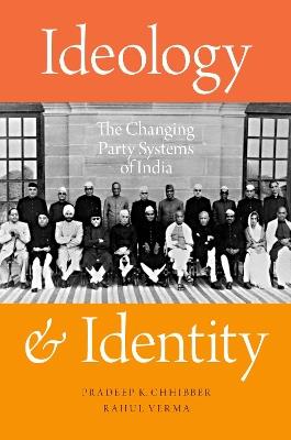 Ideology and Identity: The Changing Party Systems of India - Pradeep K. Chhibber,Rahul Verma - cover