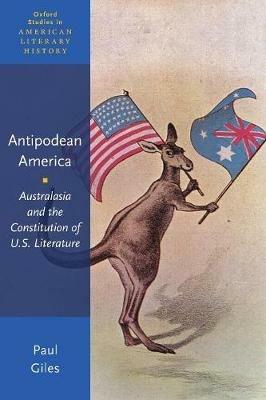 Antipodean America: Australasia and the Constitution of U. S. Literature - Paul Giles - cover