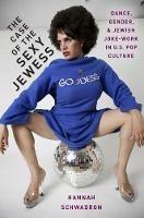 The Case of the Sexy Jewess: Dance, Gender and Jewish Joke-work in US Pop Culture - Hannah Schwadron - cover