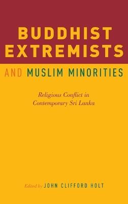 Buddhist Extremists and Muslim Minorities: Religious Conflict in Contemporary Sri Lanka - cover