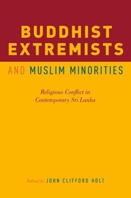 Buddhist Extremists and Muslim Minorities: Religious Conflict in Contemporary Sri Lanka - cover