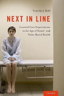 Next in Line: Lowered Care Expectations in the Age of Retail- and Value-Based Health - Timothy J. Hoff - cover