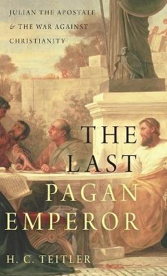The Last Pagan Emperor: Julian the Apostate and the War against Christianity - H.C. Teitler - cover