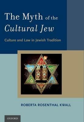 The Myth of the Cultural Jew: Culture and Law in Jewish Tradition - Roberta Rosenthal Kwall - cover