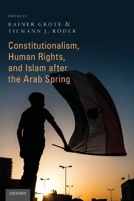 Constitutionalism, Human Rights, and Islam after the Arab Spring - Rainer Grote,Tilmann J. Roeder - cover